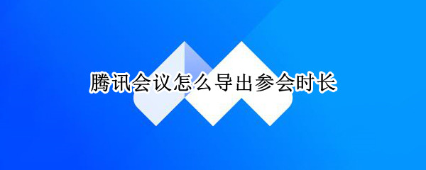 腾讯会议怎么导出参会时长