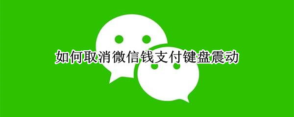 如何取消微信钱支付键盘震动