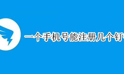 一个手机号能注册几个钉钉账号 一个手机可以注册几个钉钉账号