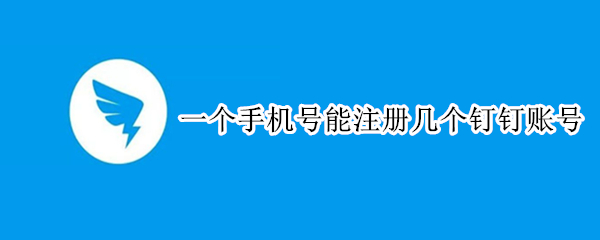 一个手机号能注册几个钉钉账号