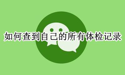 如何找到自己的体检记录 如何查到自己的所有体检记录