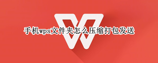 手机wps文件夹怎么压缩打包发送