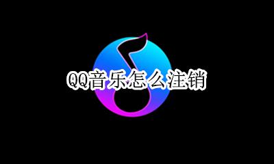 QQ音乐怎么注销 如何注销