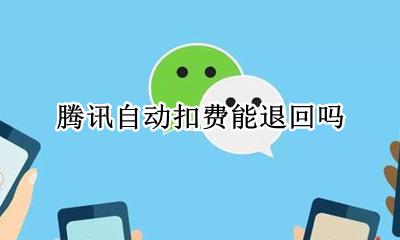 腾讯自动扣费能退回吗 腾讯的自动扣费可以退回来吗