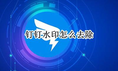 钉钉水印怎么去除 钉钉水印怎么取消