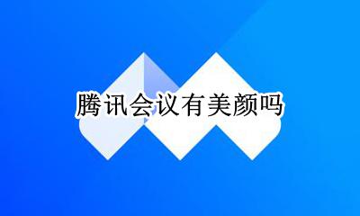 腾讯会议美颜 腾讯会议有美颜吗