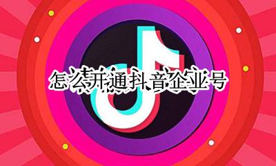 怎么开通抖音企业号 抖音上怎样开通企业号