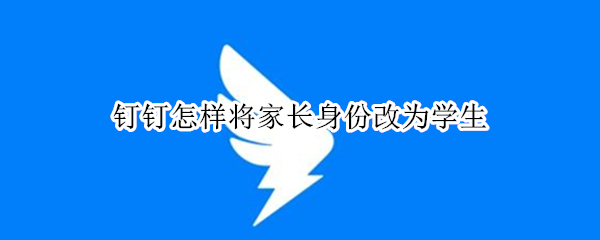 钉钉怎样将家长身份改为学生