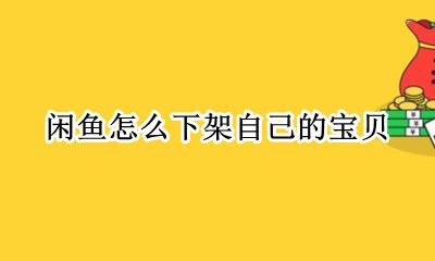 闲鱼网如何下架宝贝 闲鱼怎么下架自己的宝贝
