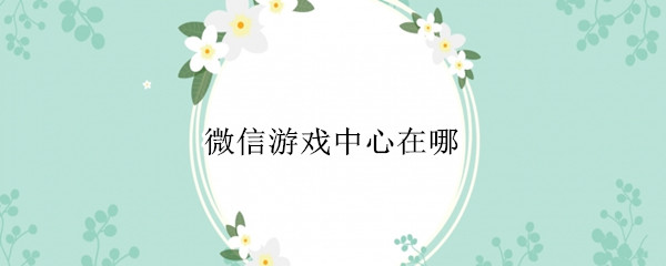 微信游戏中心在哪