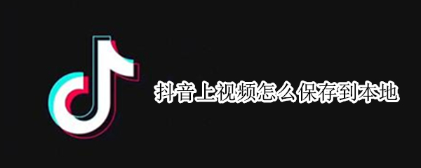 抖音上视频怎么保存到本地