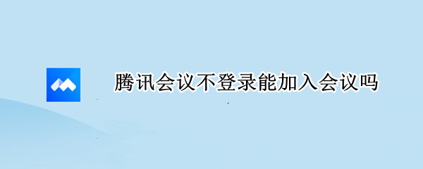 腾讯会议不登录能加入会议吗