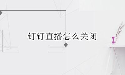 钉钉直播怎么关闭 钉钉直播怎么退出