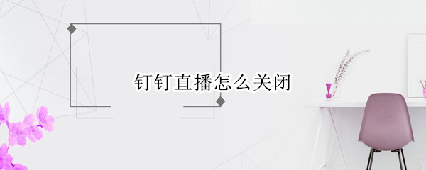 钉钉直播怎么关闭