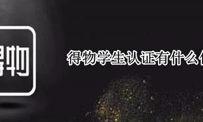 得物学生认证有什么优惠 得物学生认证专享优惠价