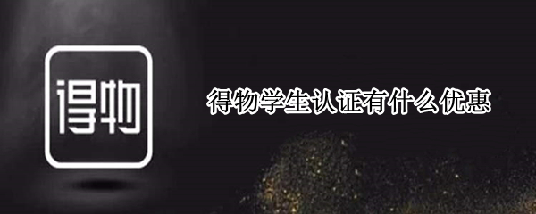 得物学生认证有什么优惠