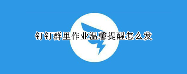 钉钉群里作业温馨提醒怎么发