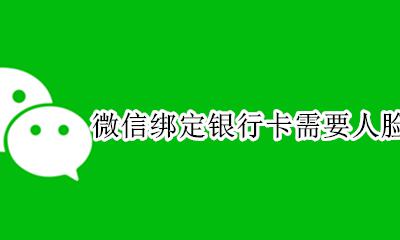 微信绑定银行卡需要人脸识别吗 微信绑定银行卡不需要人脸识别吗