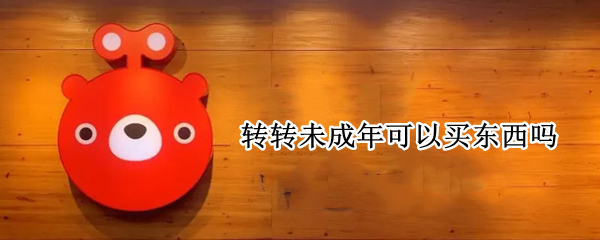 转转未成年可以买东西吗