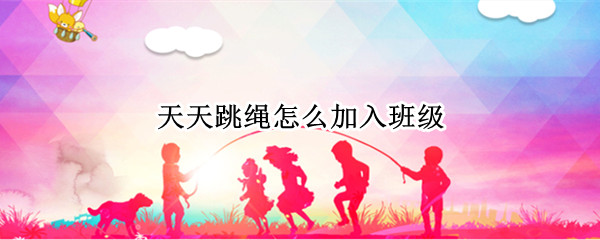 天天跳绳怎么加入班级