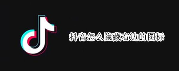 抖音怎么隐藏右边的图标
