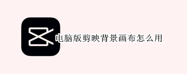 电脑版剪映背景画布怎么用