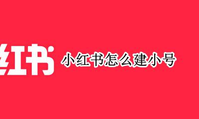 小红书怎么建小号 小红书如何创小号