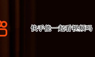 快手能一起看视频吗 快手能不能一起看视频