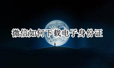 微信如何下载电子身份证 微信可以下载电子身份证吗