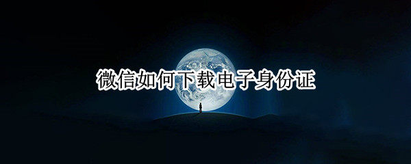 微信如何下载电子身份证