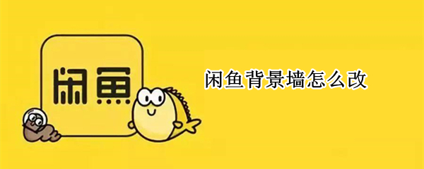 闲鱼背景墙怎么改