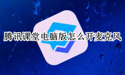 腾讯课堂可以打开麦克风吗 腾讯课堂电脑版怎么开麦克风