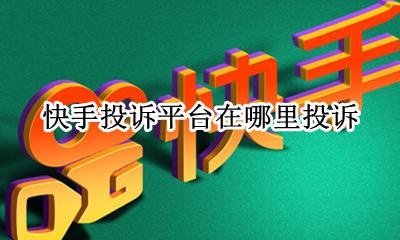 快手投诉在哪里? 快手投诉平台在哪里投诉