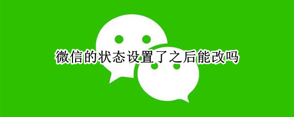微信的状态设置了之后能改吗