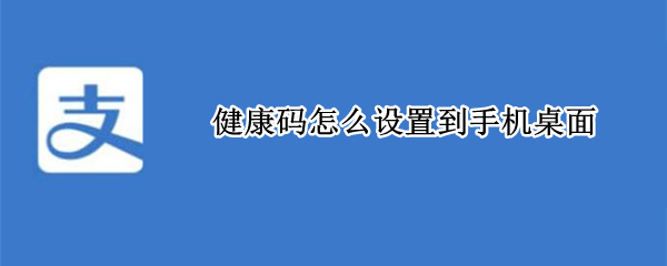 健康码怎么设置到手机桌面