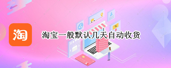 淘宝一般默认几天自动收货