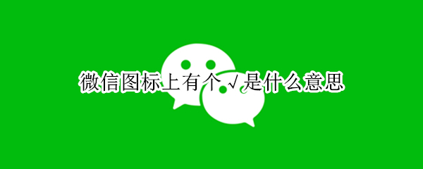 微信图标上有个√是什么意思