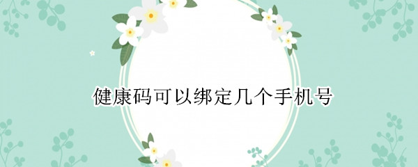 健康码可以绑定几个手机号