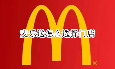 麦乐送怎么选择门店 麦乐送定位附近没有门店