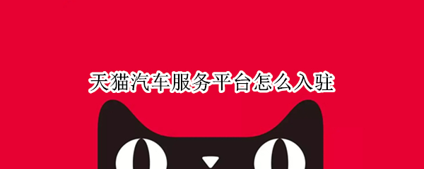 天猫汽车服务平台怎么入驻