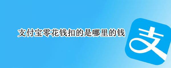 支付宝零花钱扣的是哪里的钱
