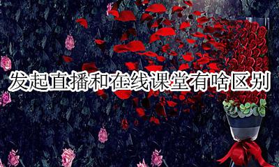 直播课与网络课的区别 发起直播和在线课堂有啥区别