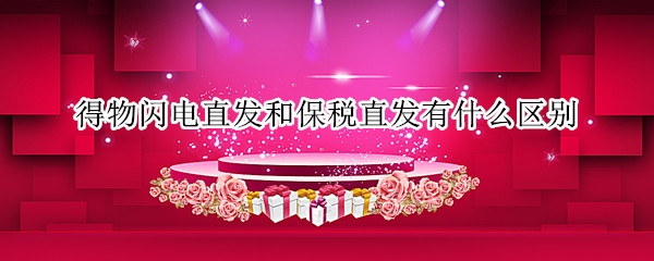 得物闪电直发和保税直发有什么区别