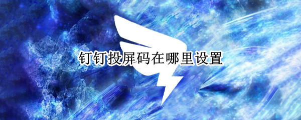 钉钉投屏码在哪里设置