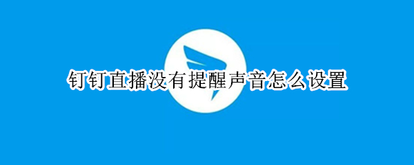 钉钉直播没有提醒声音怎么设置