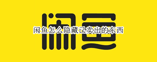闲鱼怎么隐藏已卖出的东西