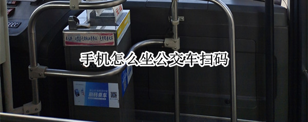 手机怎么坐公交车扫码