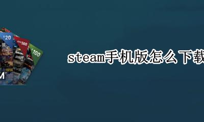 steam手机版怎么下载 下载入口