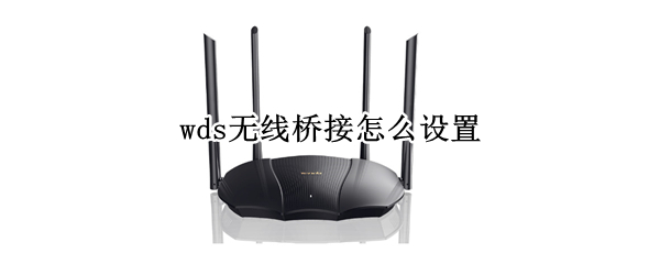 wds无线桥接怎么设置