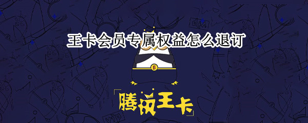 王卡会员专属权益怎么退订